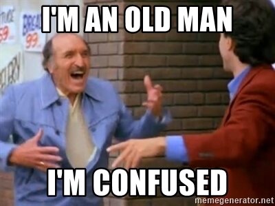 im-an-old-man-im-confused.jpg.ae2f1f71fee3389a81dd2cece7087c3b.jpg