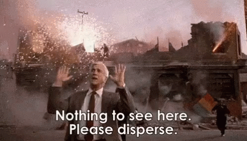 leslie-nielsen-nothing-to-see-here.gif.4d07633e81403e2e055e72928d6759cb.gif