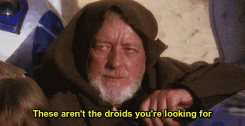 obi-wan-kenobi-these-are-not-the-droids.gif.9d13937212a65a4b32e750a896415a83.gif