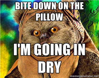178344-Bite-Down-On-The-Pillow-Im-Going-In-Dry.jpg.8bbf15379b7196154794f64ebd1da641.jpg