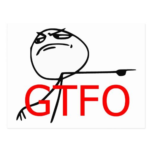 gtfo_get_out_guy_rage_face_comic_meme_postcards-r0f2c1a2d1fb6471e9a85586b3a13e652_vgbaq_8byvr_512.jpg